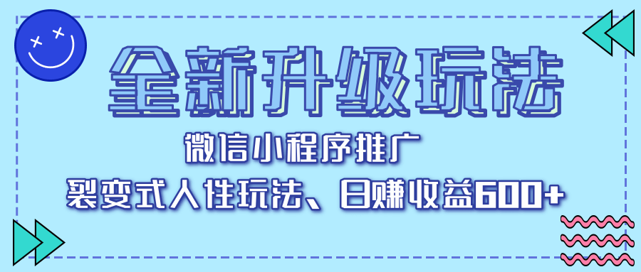 全新升级玩法，微信小程序推广，裂变式人性玩法，日赚收益600+副业工作-副业资源站-副业项目-创业项目-搞钱项目个人副业工作资源分享
