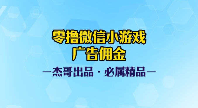 0撸微信小游戏广告佣金，小白也可以轻松上手，可扩大复制副业工作-副业资源站-副业项目-创业项目-搞钱项目个人副业工作资源分享