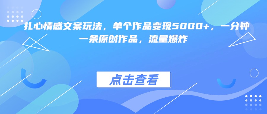扎心情感文案玩法，单个作品变现5000+，一分钟一条原创作品，流量爆炸副业工作-副业资源站-副业项目-创业项目-搞钱项目个人副业工作资源分享