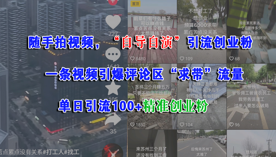随手拍视频，“自导自演”引流创业粉，一条视频引爆评论区“求带”流量，单日引流100+精准创业粉副业工作-副业资源站-副业项目-创业项目-搞钱项目个人副业工作资源分享