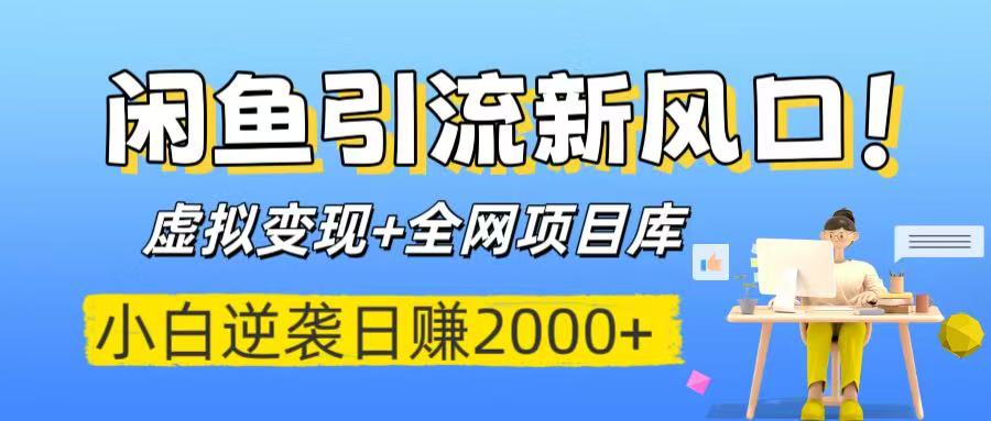 闲鱼引流新风口！虚拟变现+全网项目库，小白逆袭日赚2000+副业工作-副业资源站-副业项目-创业项目-搞钱项目个人副业工作资源分享