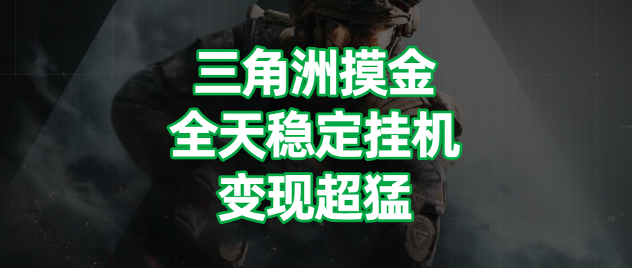 三角洲摸金，全天稳定挂机，变现超猛！副业工作-副业资源站-副业项目-创业项目-搞钱项目个人副业工作资源分享