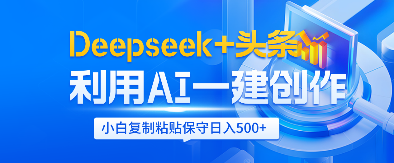 Deepseek+头条   利用AI辅助一键创作文章，小白轻松上手，只需复制粘贴保守日入500+副业工作-副业资源站-副业项目-创业项目-搞钱项目个人副业工作资源分享