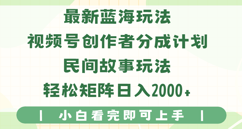 最新蓝海玩法视频号创作者分成民间故事玩法，AI一键生成爆款视频，轻松日入2000+副业工作-副业资源站-副业项目-创业项目-搞钱项目个人副业工作资源分享