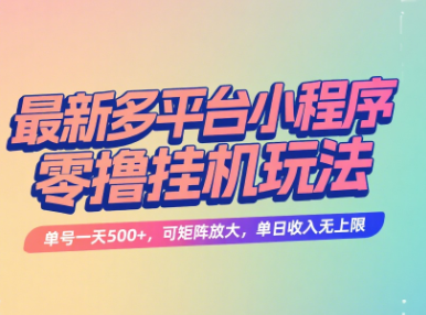 最新多平台小程序零撸挂机玩法，单号一天500+，可矩阵放大，单日收入无上限副业工作-副业资源站-副业项目-创业项目-搞钱项目个人副业工作资源分享
