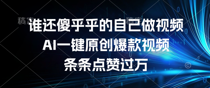 谁还傻乎乎的自己做视频？AI一键原创爆款视频，条条点赞过万副业工作-副业资源站-副业项目-创业项目-搞钱项目个人副业工作资源分享