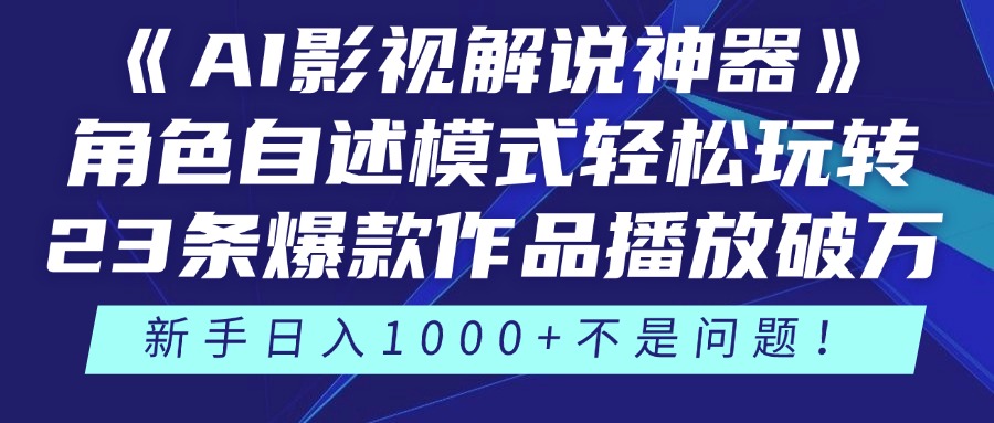 《AI影视解说神器》角色自述模式轻松玩转！23条爆款作品播放破万，3种变现渠道叠加收益，新手日入1000+不是问题！副业工作-副业资源站-副业项目-创业项目-搞钱项目个人副业工作资源分享