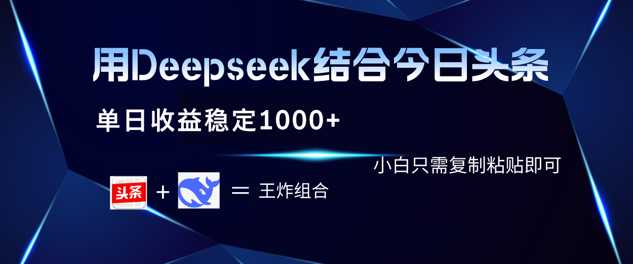 用Deepseek结合今日头条 单日收益稳定1000+ 小白只需复制粘贴即可副业工作-副业资源站-副业项目-创业项目-搞钱项目个人副业工作资源分享