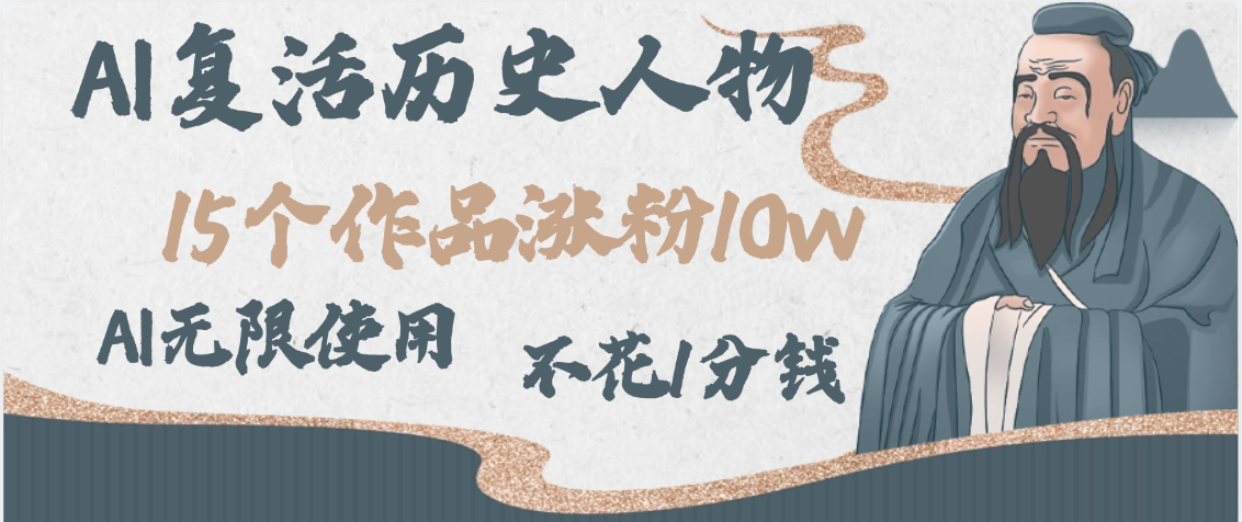 AI复活历史人物，15个作品涨粉10w，附：不花1分钱无限使用AI副业工作-副业资源站-副业项目-创业项目-搞钱项目个人副业工作资源分享