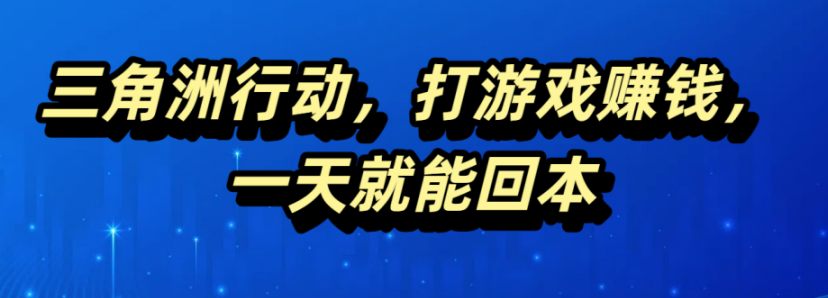 三角洲行动，打游戏赚钱，一天就能回本副业工作-副业资源站-副业项目-创业项目-搞钱项目个人副业工作资源分享