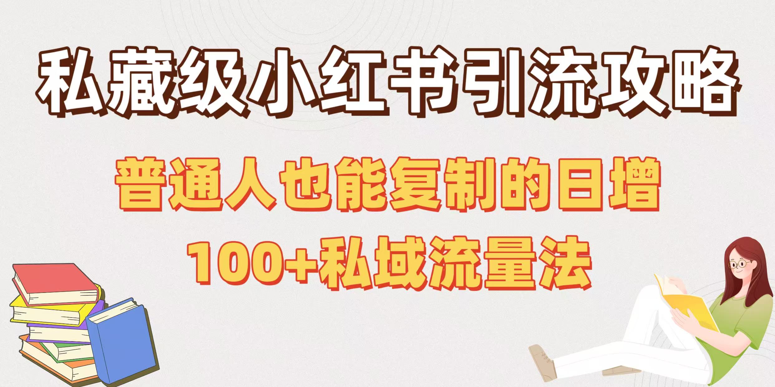 私藏级小红书引流攻略：普通人也能复制的日增100+私域流量法副业工作-副业资源站-副业项目-创业项目-搞钱项目个人副业工作资源分享