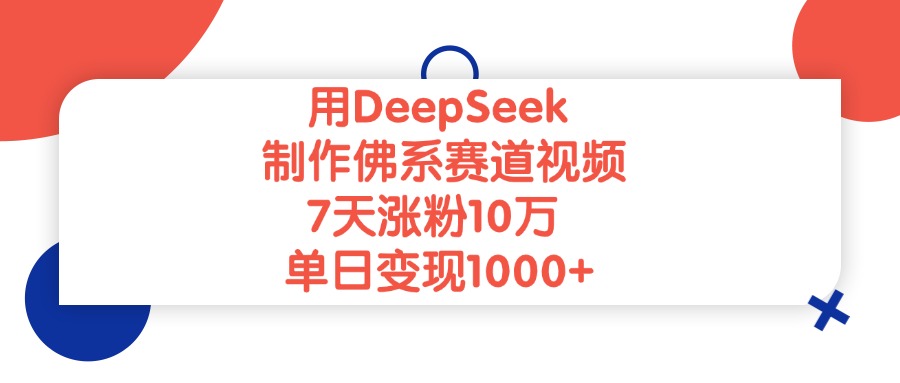 用DeepSeek制作佛系赛道视频，单日变现1000+，7天涨粉10万副业工作-副业资源站-副业项目-创业项目-搞钱项目个人副业工作资源分享