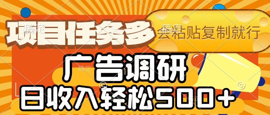 会复制粘贴即可，广告调研，项目任务多，日收入轻松500+副业工作-副业资源站-副业项目-创业项目-搞钱项目个人副业工作资源分享