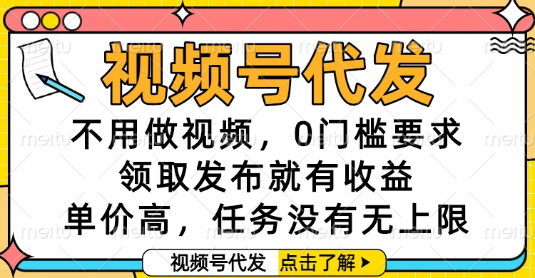视频号代发，不用做视频，0门槛要求，领取发布就有收益，单价高，任务没有无上限副业工作-副业资源站-副业项目-创业项目-搞钱项目个人副业工作资源分享