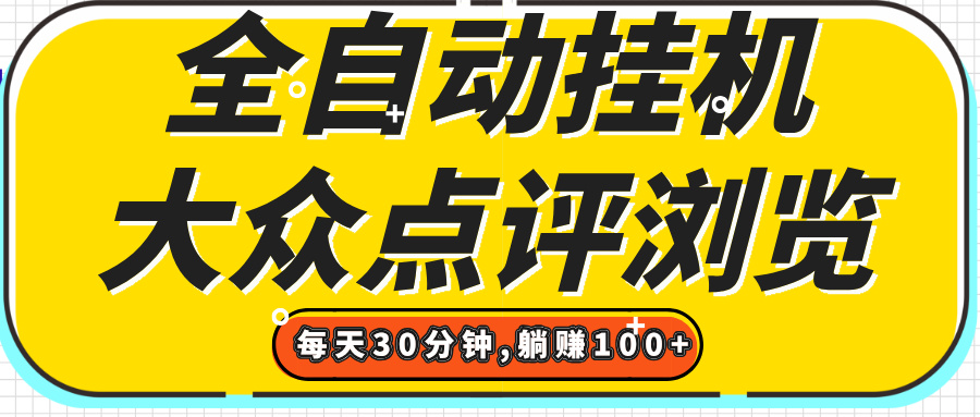 【全自动挂机】大众点评浏览，矩阵日入100+，单轮挂机30分钟，结算稳定，有电脑即可【上车包赚】副业工作-副业资源站-副业项目-创业项目-搞钱项目个人副业工作资源分享