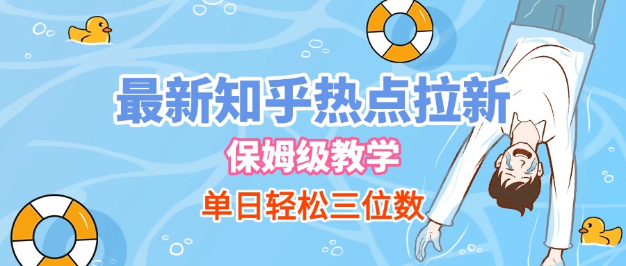 最新知乎热点拉新，保姆级玩法，单日轻松日入三位数副业工作-副业资源站-副业项目-创业项目-搞钱项目个人副业工作资源分享