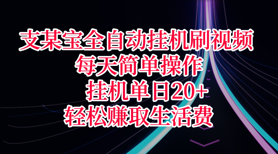 支某宝全自动挂机刷视频，每天简单操作，挂机单日20+，轻松赚取生活费副业工作-副业资源站-副业项目-创业项目-搞钱项目个人副业工作资源分享