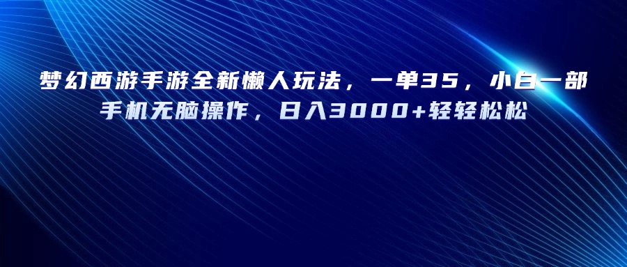 梦幻西游手游全新懒人玩法，一单35，小白一部手机无脑操作，日入3000+轻轻松松副业工作-副业资源站-副业项目-创业项目-搞钱项目个人副业工作资源分享