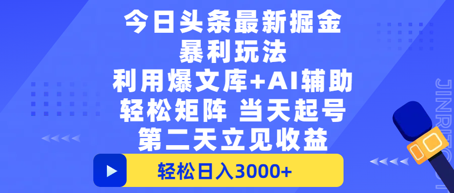 今日头条最新掘金暴利玩法，利用爆文+AI辅助，轻松矩阵、当天起号，简单粗暴第二天立见收益，轻松日入3000+，大平台永久可操作副业工作-副业资源站-副业项目-创业项目-搞钱项目个人副业工作资源分享