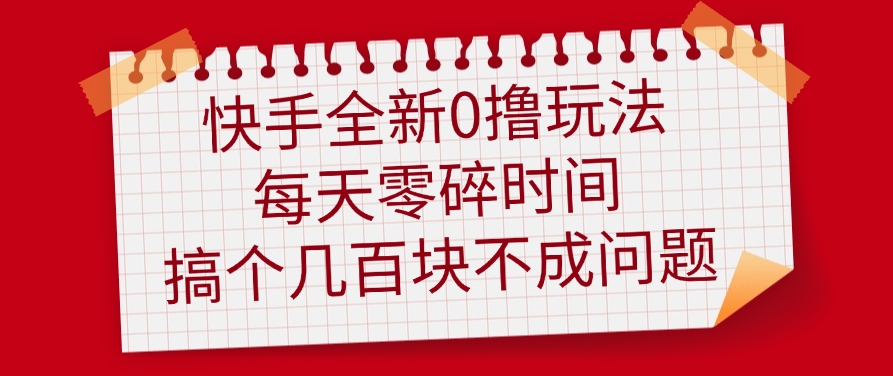 快手全新0撸玩法，每天零碎时间，搞个几百块不成问题副业工作-副业资源站-副业项目-创业项目-搞钱项目个人副业工作资源分享