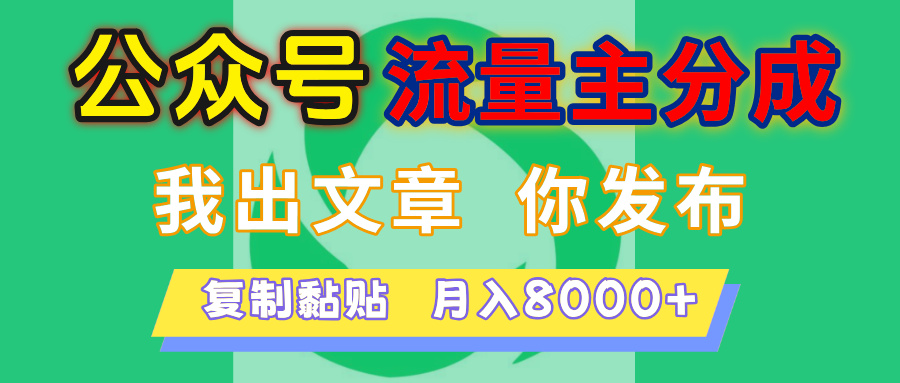 公众号流量主分成，我出文章，你发布，每天粘贴复制，月入8000+副业工作-副业资源站-副业项目-创业项目-搞钱项目个人副业工作资源分享