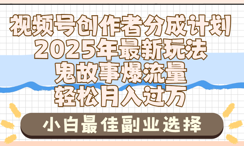 2025年鬼故事爆流量，视频号创作者分成，小白轻松上手，副业的绝佳选择，轻松月入过万副业工作-副业资源站-副业项目-创业项目-搞钱项目个人副业工作资源分享