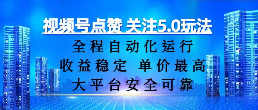 视频号点赞 关注5.0玩法，全程自动化运行，收益稳定， 单价最高，大平台安全可靠副业工作-副业资源站-副业项目-创业项目-搞钱项目个人副业工作资源分享